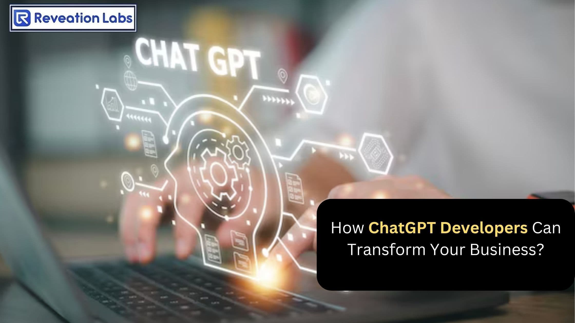 How ChatGPT Developers Can Transform Your Business?